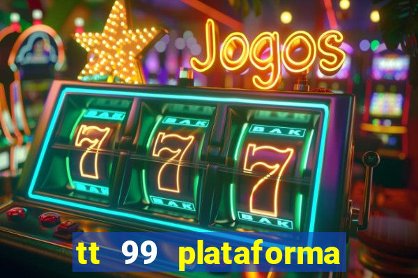 tt 99 plataforma de jogos